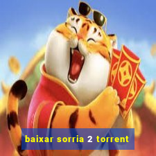 baixar sorria 2 torrent